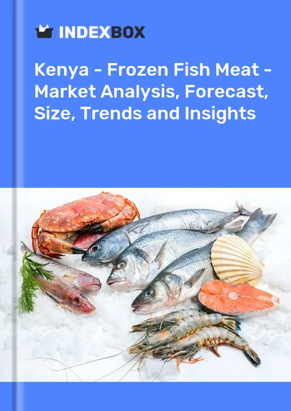 Kenya - Frozen Fish Meat - Market Analysis, Forecast, Size, Trends and Insights