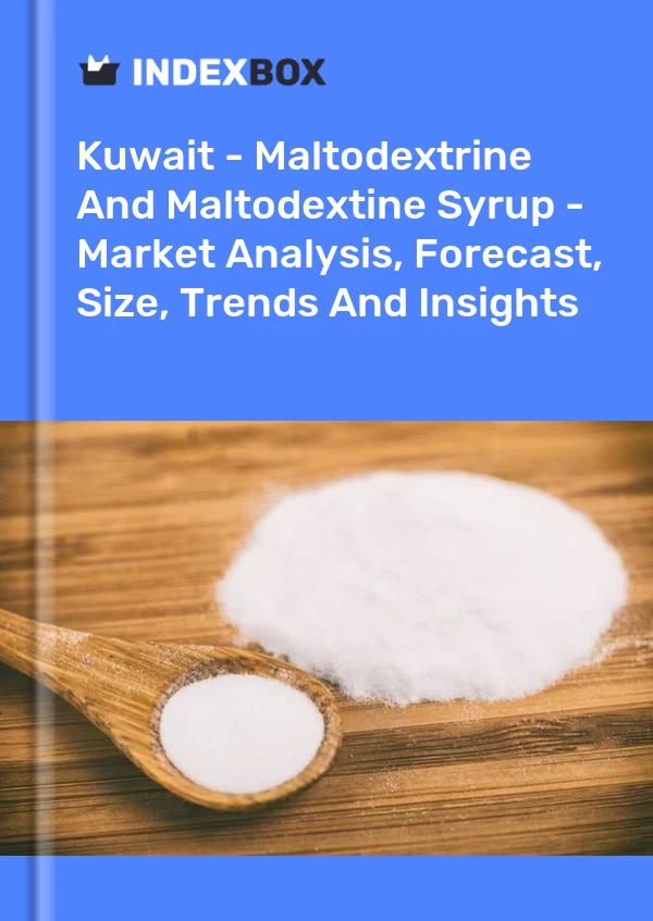 Kuwait - Maltodextrine And Maltodextine Syrup - Market Analysis, Forecast, Size, Trends And Insights