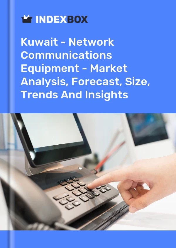 Kuwait - Network Communications Equipment - Market Analysis, Forecast, Size, Trends And Insights