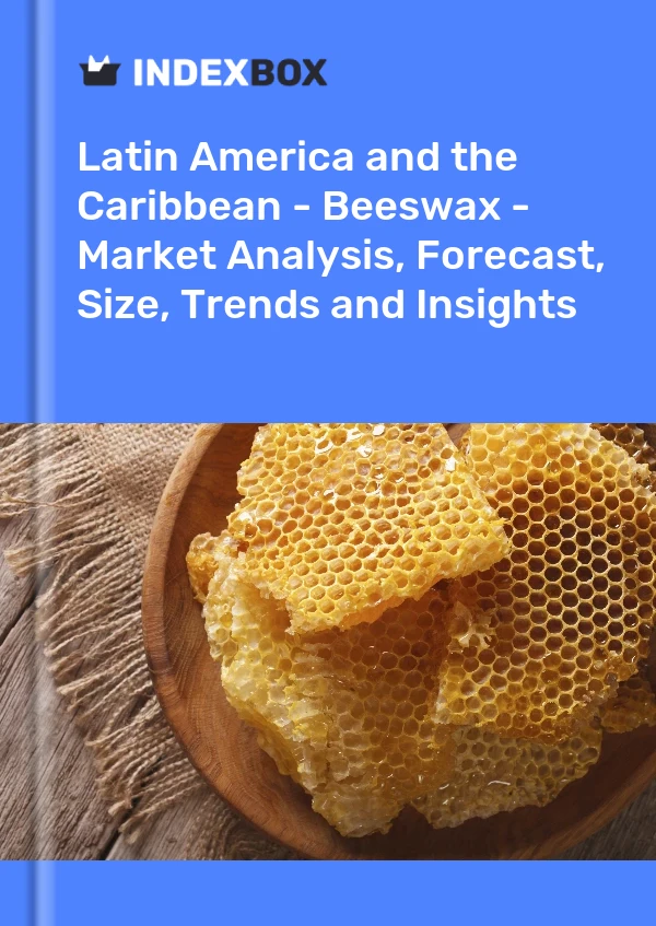 Report Latin America and the Caribbean - Beeswax - Market Analysis, Forecast, Size, Trends and Insights for 499$