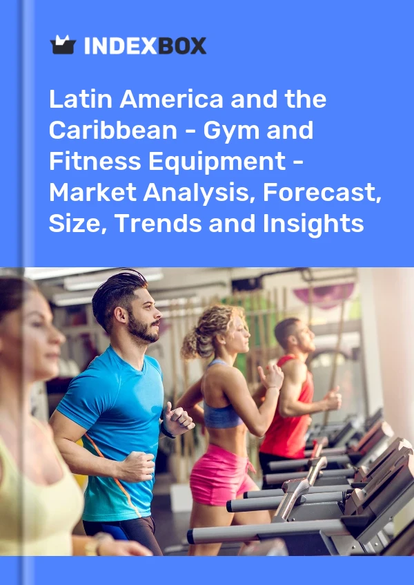 Report Latin America and the Caribbean - Gym and Fitness Equipment - Market Analysis, Forecast, Size, Trends and Insights for 499$