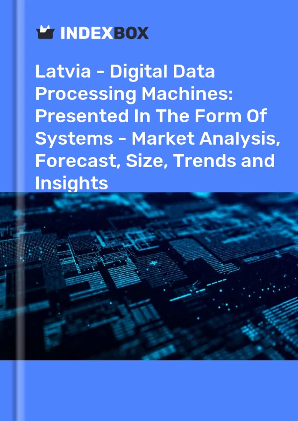 Report Latvia - Digital Data Processing Machines: Presented in the Form of Systems - Market Analysis, Forecast, Size, Trends and Insights for 499$