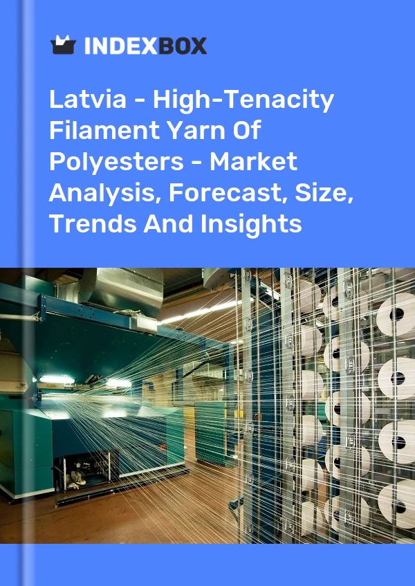 Report Latvia - High-Tenacity Filament Yarn of Polyesters - Market Analysis, Forecast, Size, Trends and Insights for 499$