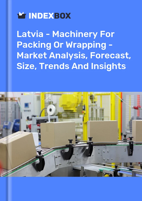 Latvia - Machinery For Packing Or Wrapping - Market Analysis, Forecast, Size, Trends And Insights