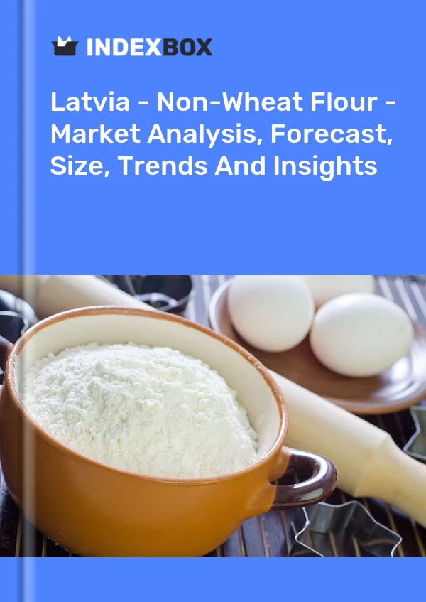 Latvia - Non-Wheat Flour - Market Analysis, Forecast, Size, Trends And Insights