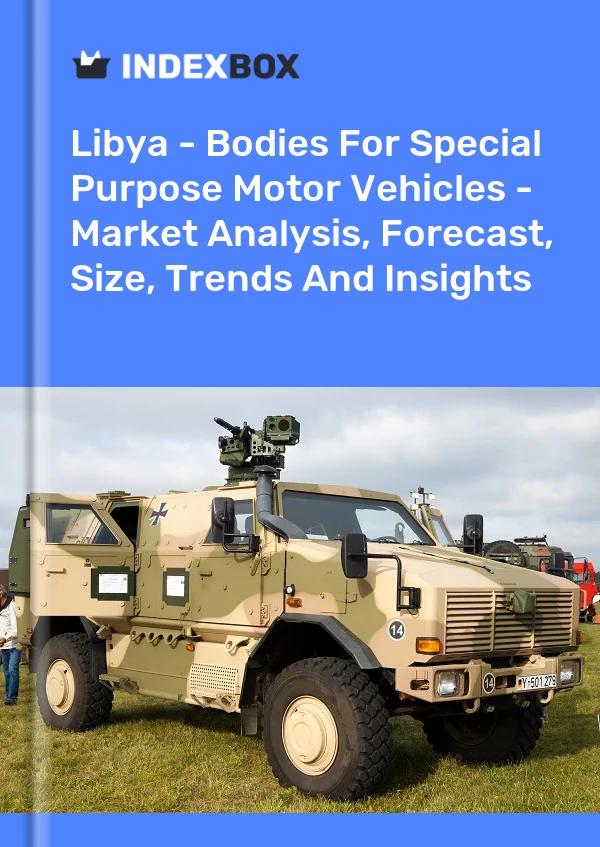 Libya - Bodies For Special Purpose Motor Vehicles - Market Analysis, Forecast, Size, Trends And Insights