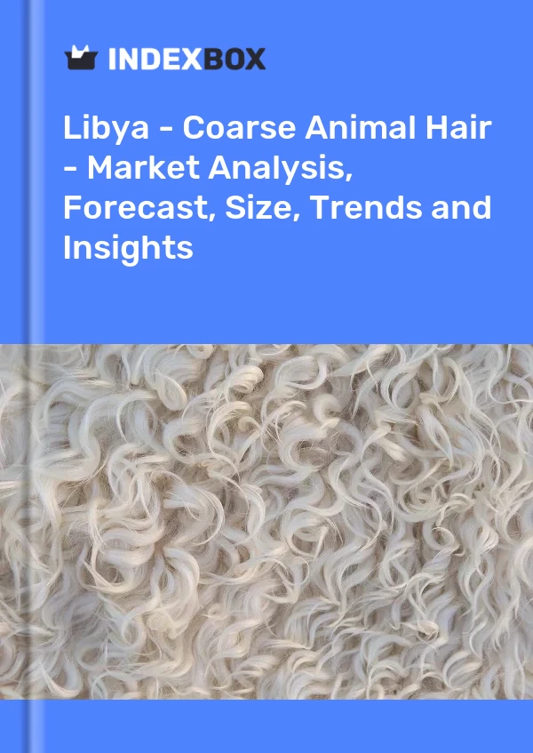 Report Libya - Coarse Animal Hair - Market Analysis, Forecast, Size, Trends and Insights for 499$