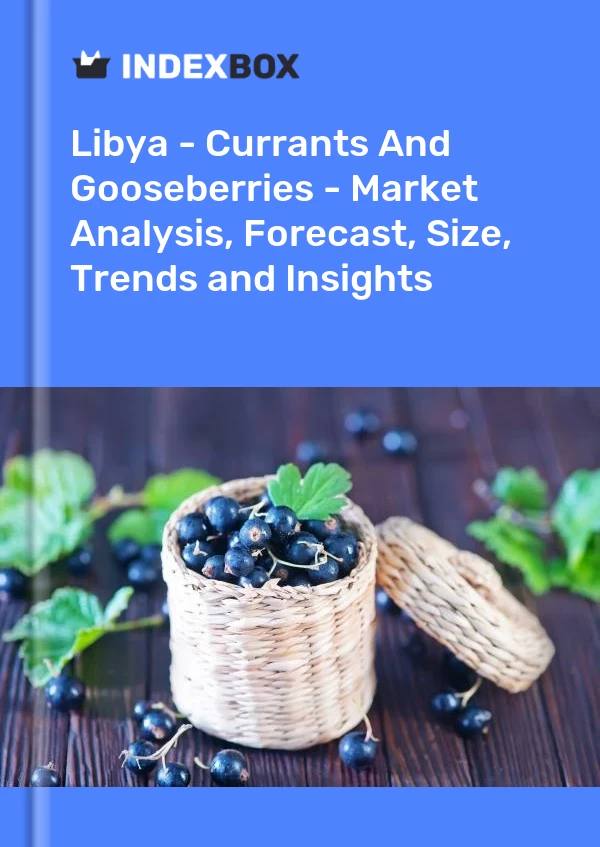 Report Libya - Currants and Gooseberries - Market Analysis, Forecast, Size, Trends and Insights for 499$