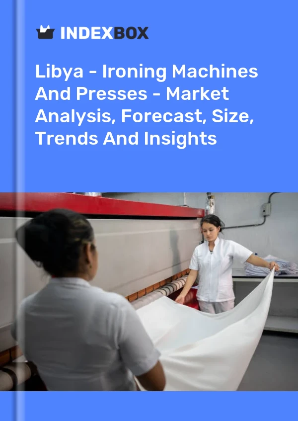 Report Libya - Ironing Machines and Presses - Market Analysis, Forecast, Size, Trends and Insights for 499$