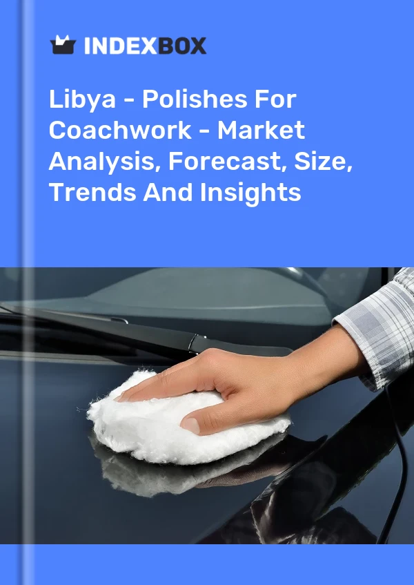 Libya - Polishes For Coachwork - Market Analysis, Forecast, Size, Trends And Insights