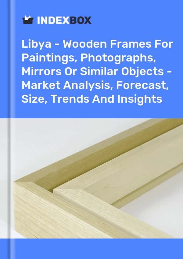 Libya - Wooden Frames For Paintings, Photographs, Mirrors Or Similar Objects - Market Analysis, Forecast, Size, Trends And Insights