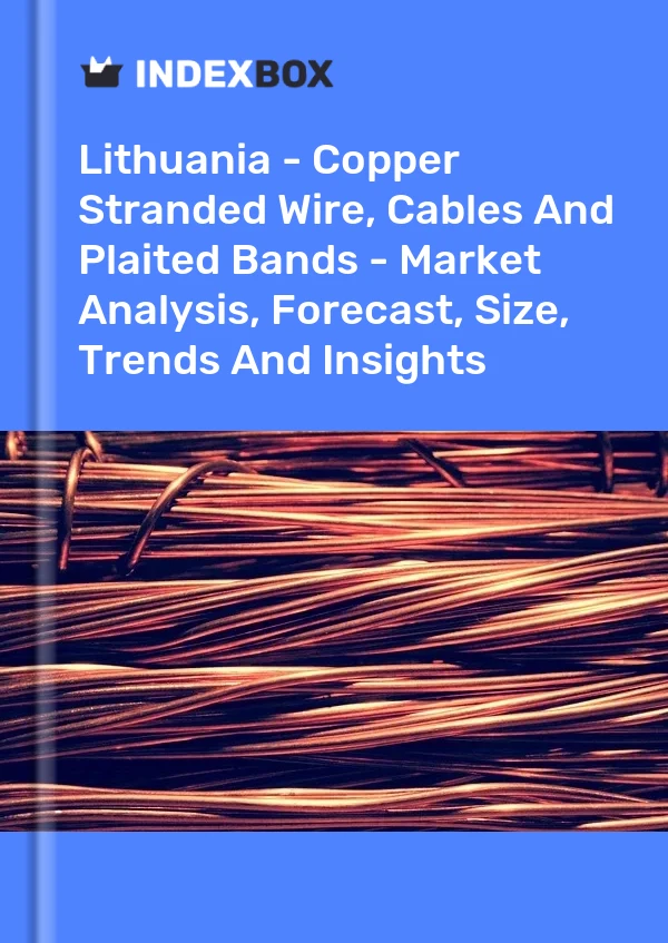 Lithuania - Copper Stranded Wire, Cables And Plaited Bands - Market Analysis, Forecast, Size, Trends And Insights