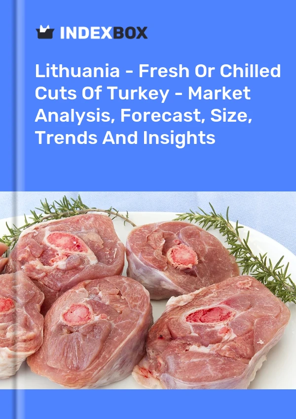 Report Lithuania - Fresh or Chilled Cuts of Turkey - Market Analysis, Forecast, Size, Trends and Insights for 499$