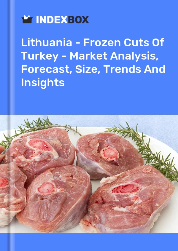 Lithuania - Frozen Cuts Of Turkey - Market Analysis, Forecast, Size, Trends And Insights