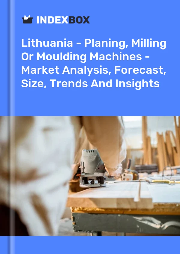 Report Lithuania - Planing, Milling or Moulding Machines - Market Analysis, Forecast, Size, Trends and Insights for 499$