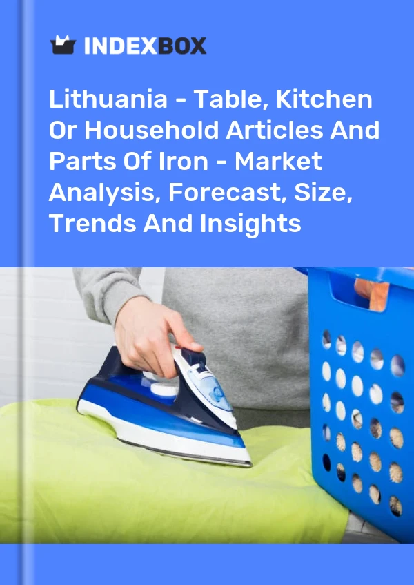 Report Lithuania - Table, Kitchen or Household Articles and Parts of Iron - Market Analysis, Forecast, Size, Trends and Insights for 499$