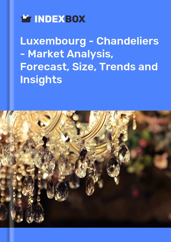 Bericht Luxemburg - Kronleuchter - Marktanalyse, Prognose, Größe, Trends und Einblicke for 499$
