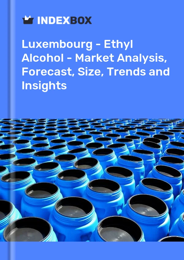 Luxembourg - Ethyl Alcohol - Market Analysis, Forecast, Size, Trends and Insights