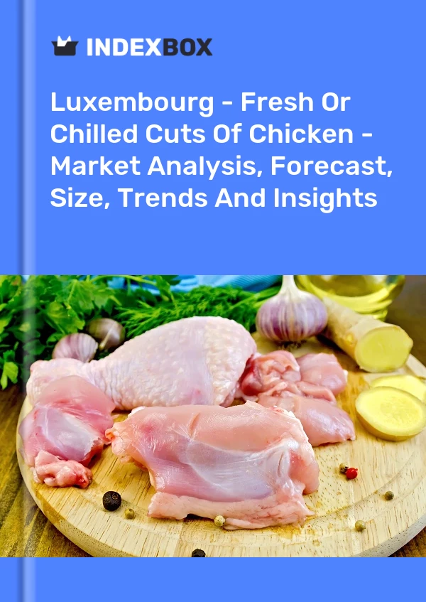 Luxembourg - Fresh Or Chilled Cuts Of Chicken - Market Analysis, Forecast, Size, Trends And Insights
