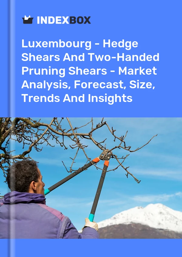 Luxembourg - Hedge Shears And Two-Handed Pruning Shears - Market Analysis, Forecast, Size, Trends And Insights