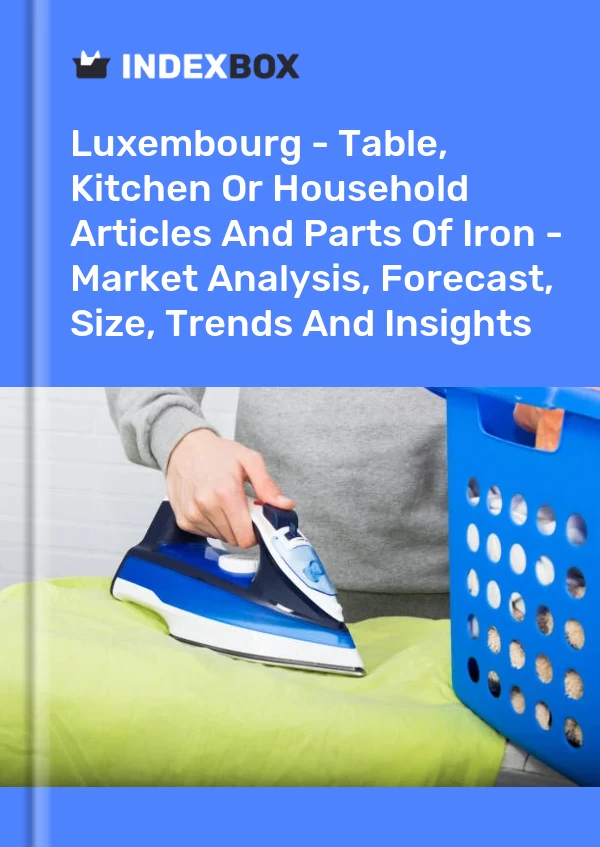 Luxembourg - Table, Kitchen Or Household Articles And Parts Of Iron - Market Analysis, Forecast, Size, Trends And Insights