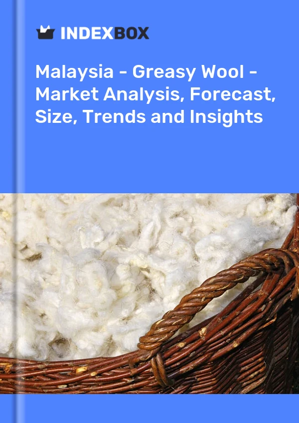 Report Malaysia - Greasy Wool - Market Analysis, Forecast, Size, Trends and Insights for 499$