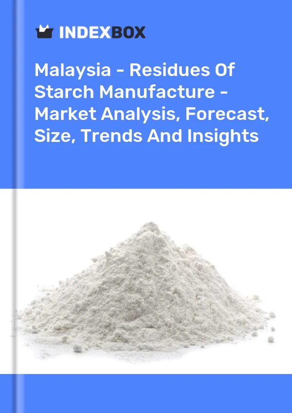 Malaysia - Residues Of Starch Manufacture - Market Analysis, Forecast, Size, Trends And Insights