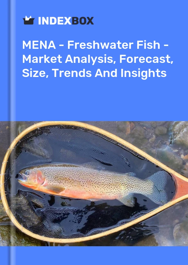 Report MENA - Freshwater Fish - Market Analysis, Forecast, Size, Trends and Insights for 499$