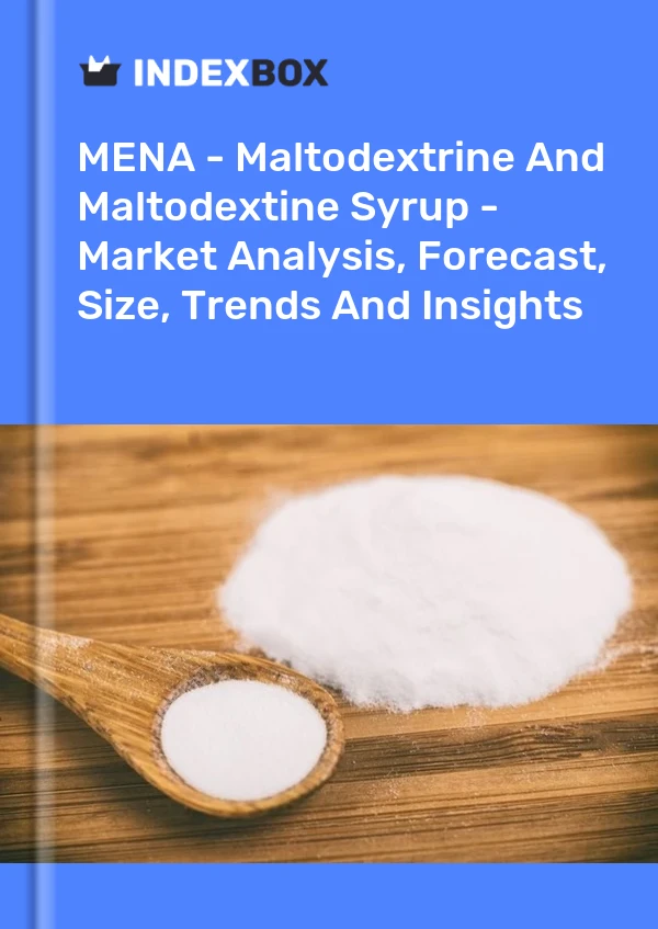 Report MENA - Maltodextrine and Maltodextine Syrup - Market Analysis, Forecast, Size, Trends and Insights for 499$