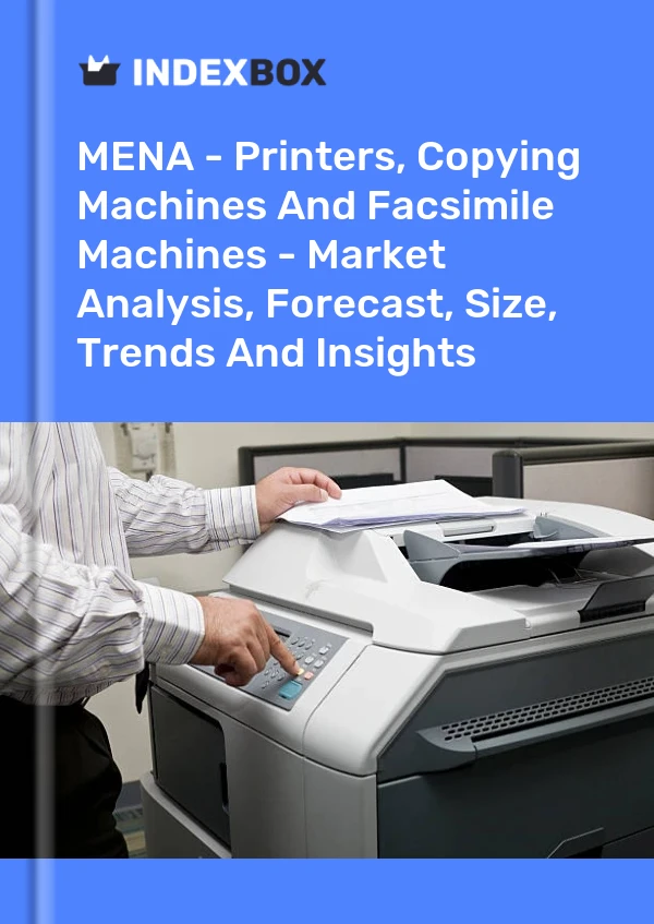 Report MENA - Printers, Copying Machines and Facsimile Machines - Market Analysis, Forecast, Size, Trends and Insights for 499$