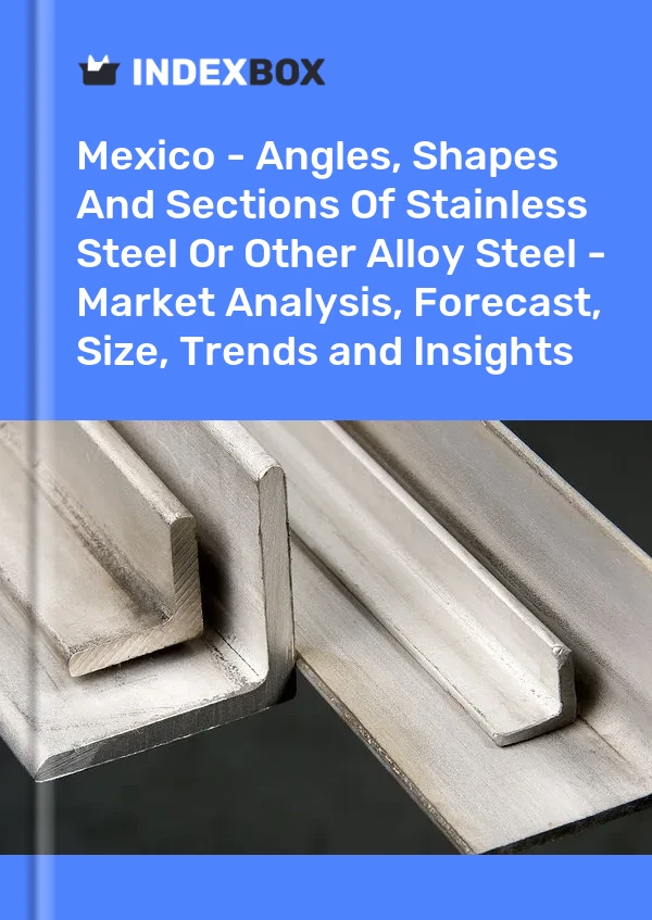 Bericht Mexiko - Winkel, Formen und Profile aus rostfreiem Stahl oder anderen legierten Stählen - Marktanalyse, Prognose, Größe, Trends und Erkenntnisse for 499$