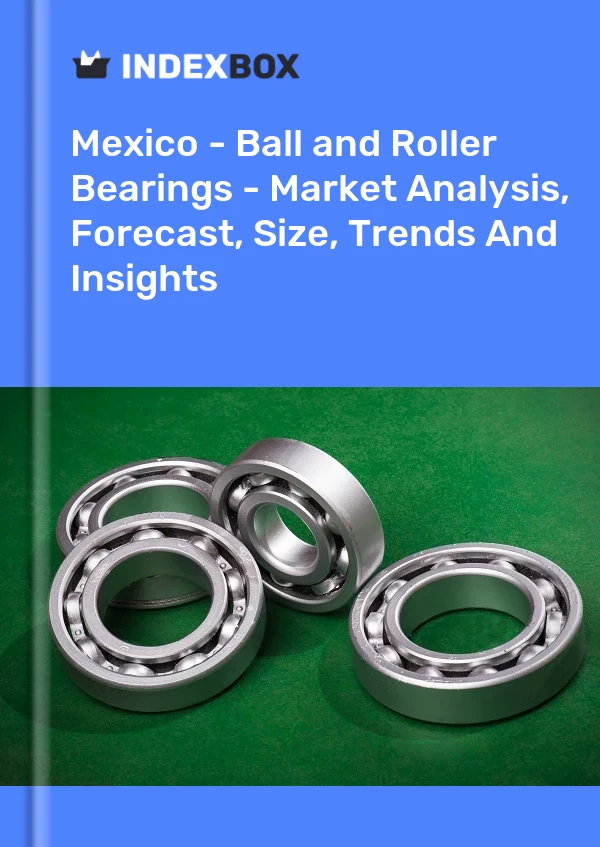 Bericht Mexiko – Kugel- und Rollenlager – Marktanalyse, Prognose, Größe, Trends und Einblicke for 499$
