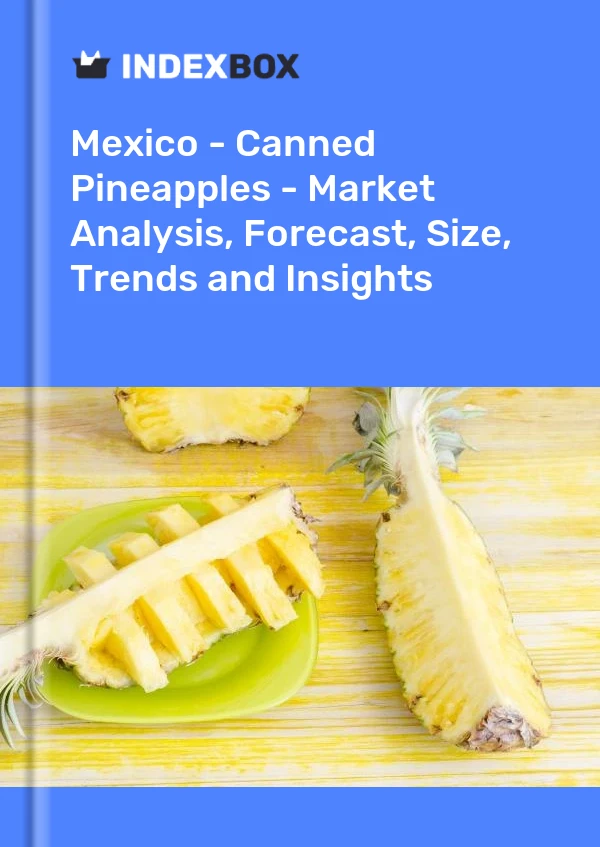 Mexiko - Ananaskonserven - Marktanalyse, Prognose, Größe, Trends und Einblicke