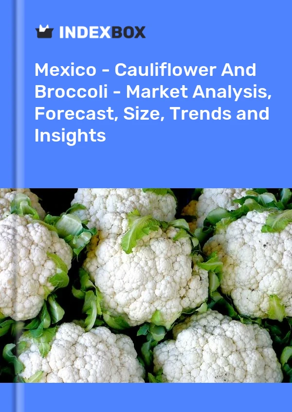 Bericht Mexiko – Blumenkohl und Brokkoli – Marktanalyse, Prognose, Größe, Trends und Einblicke for 499$