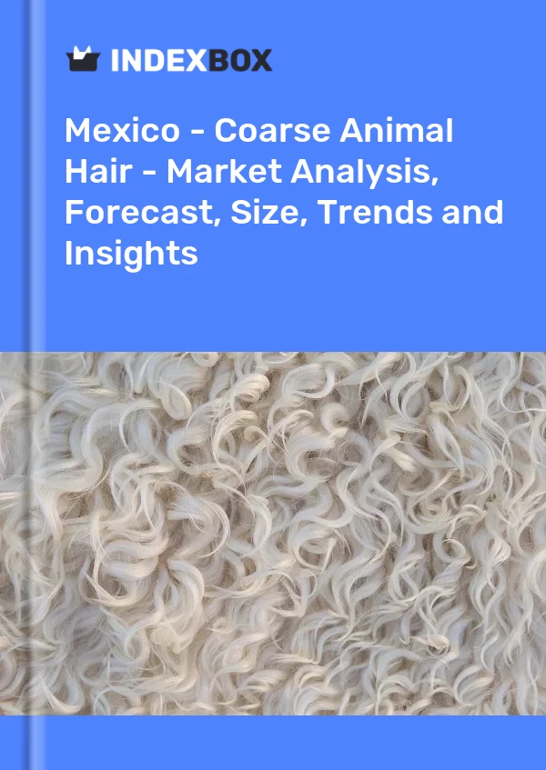 Report Mexico - Coarse Animal Hair - Market Analysis, Forecast, Size, Trends and Insights for 499$