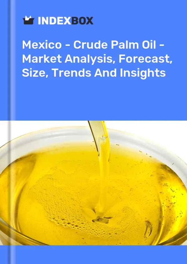 Mexiko – Rohes Palmöl – Marktanalyse, Prognose, Größe, Trends und Einblicke