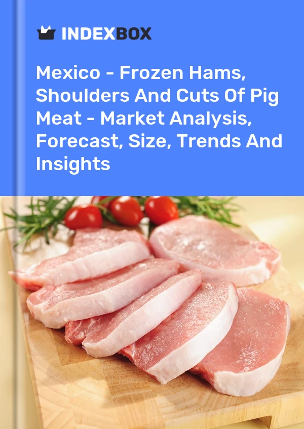 Bericht Mexiko – Gefrorene Schinken, Schultern und Teilstücke von Schweinefleisch – Marktanalyse, Prognose, Größe, Trends und Erkenntnisse for 499$