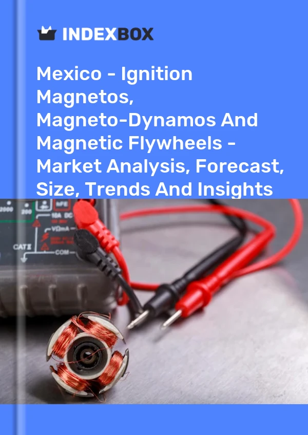 Bericht Mexiko – Zündmagnete, Magneto-Dynamos und magnetische Schwungräder – Marktanalyse, Prognose, Größe, Trends und Erkenntnisse for 499$