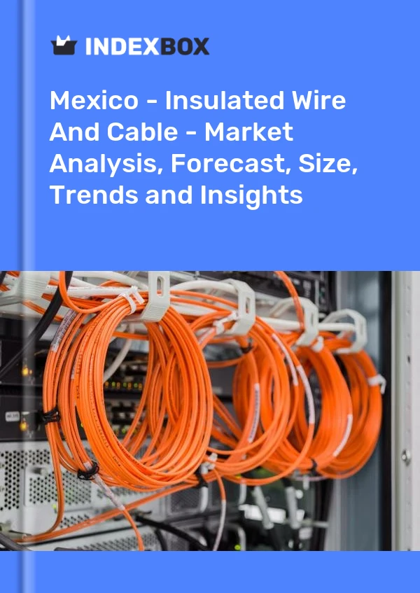 Report Mexico - Insulated Wire and Cable - Market Analysis, Forecast, Size, Trends and Insights for 499$