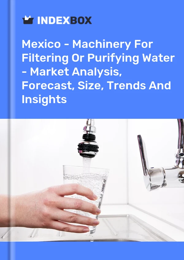 Bericht Mexiko – Maschinen zum Filtern oder Reinigen von Wasser – Marktanalyse, Prognose, Größe, Trends und Erkenntnisse for 499$