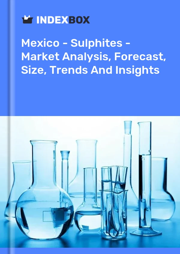 Mexiko – Sulfite – Marktanalyse, Prognose, Größe, Trends und Einblicke