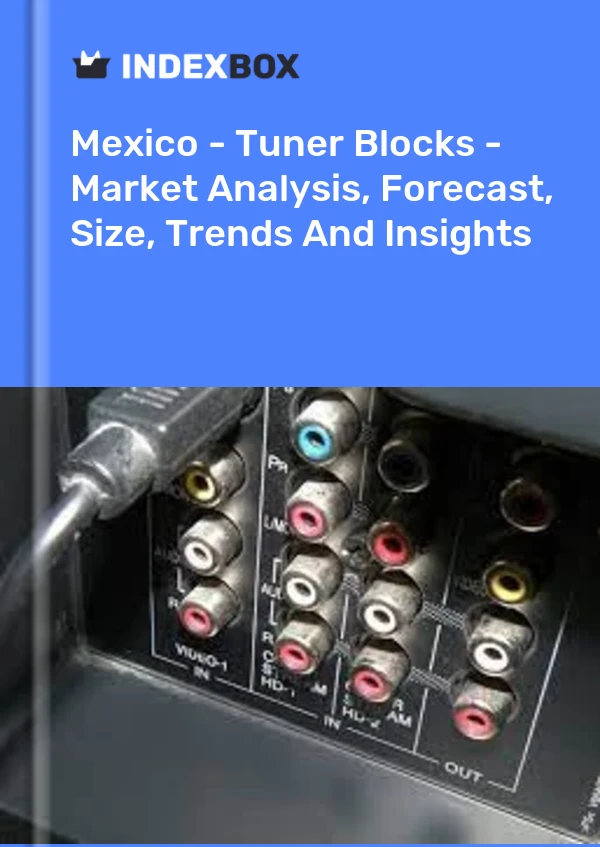 Report Mexico - Tuner Blocks - Market Analysis, Forecast, Size, Trends and Insights for 499$