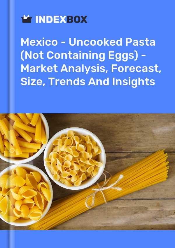 Report Mexico - Uncooked Pasta (Not Containing Eggs) - Market Analysis, Forecast, Size, Trends and Insights for 499$