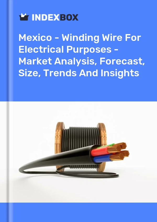 Bericht Mexiko - Wickeldraht für elektrische Zwecke - Marktanalyse, Prognose, Größe, Trends und Einblicke for 499$
