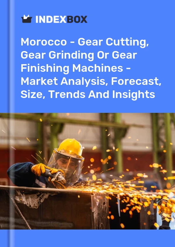 Morocco - Gear Cutting, Gear Grinding Or Gear Finishing Machines - Market Analysis, Forecast, Size, Trends And Insights