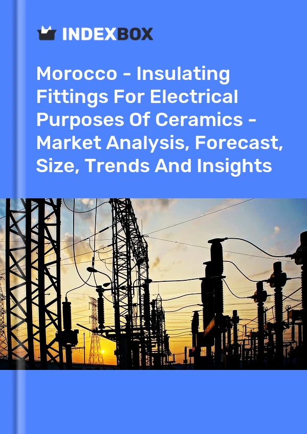 Morocco - Insulating Fittings For Electrical Purposes Of Ceramics - Market Analysis, Forecast, Size, Trends And Insights