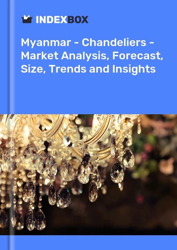 Bericht Myanmar – Kronleuchter – Marktanalyse, Prognose, Größe, Trends und Einblicke for 499$