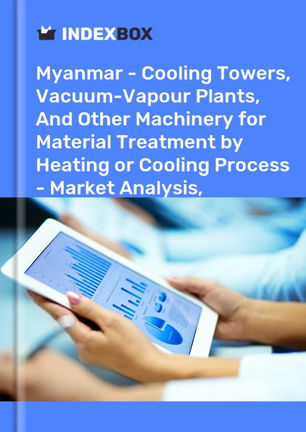 Myanmar - Cooling Towers, Vacuum-Vapour Plants, And Other Machinery for Material Treatment by Heating or Cooling Process - Market Analysis, Forecast, Size, Trends and Insights