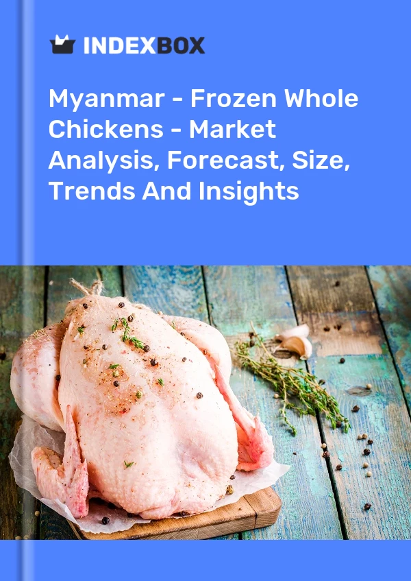 Report Myanmar - Frozen Whole Chickens - Market Analysis, Forecast, Size, Trends and Insights for 499$