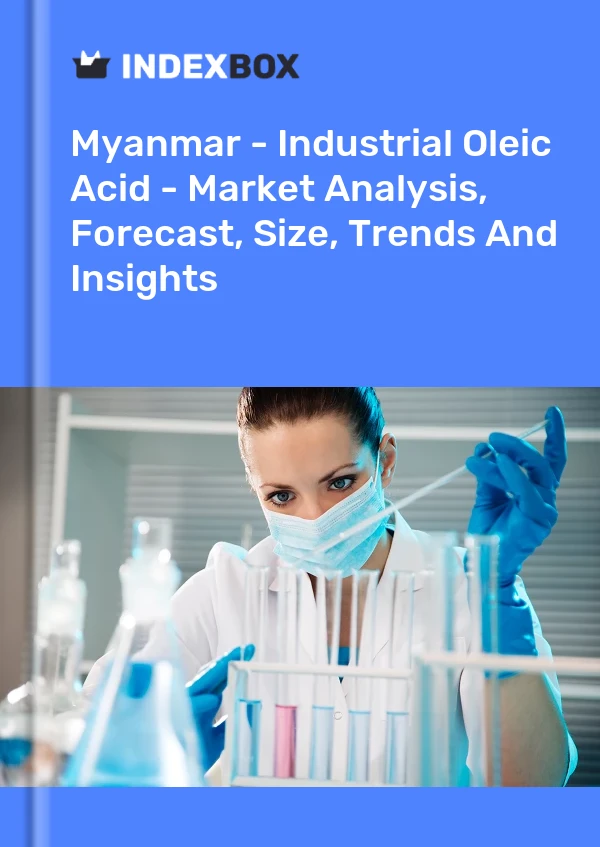 Report Myanmar - Industrial Oleic Acid - Market Analysis, Forecast, Size, Trends and Insights for 499$